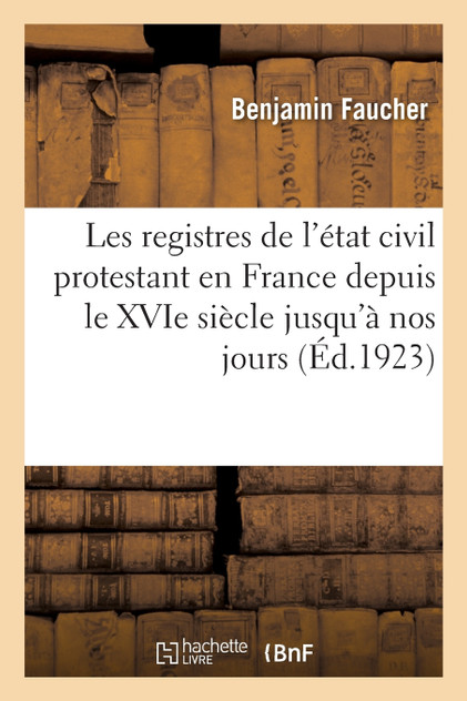 Les registres de l'état civil protestant en France depuis le XVIe siècle jusqu'à nos jours Les registres de l'état civil protestant en France depuis le XVIe siècle jusqu'à nos jours