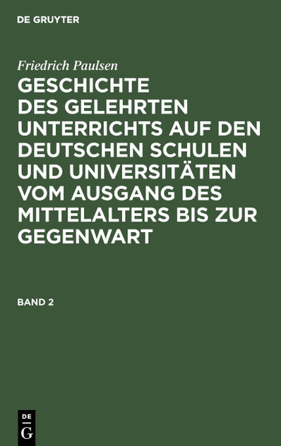 Geschichte des gelehrten Unterrichts auf den deutschen Schulen und Universitäten vom Ausgang des Mittelalters bis zur Gegenwart. Band 2 Geschichte des gelehrten Unterrichts auf den deutschen Schulen und Universitäten vom Ausgang des Mittelalters bis zur Gegenwart. Band 2