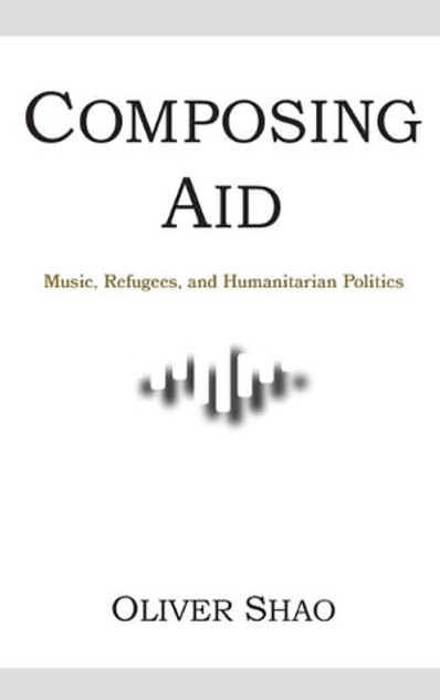 Composing Aid - Music, Refugees, and Humanitarian Politics Composing Aid - Music, Refugees, and Humanitarian Politics