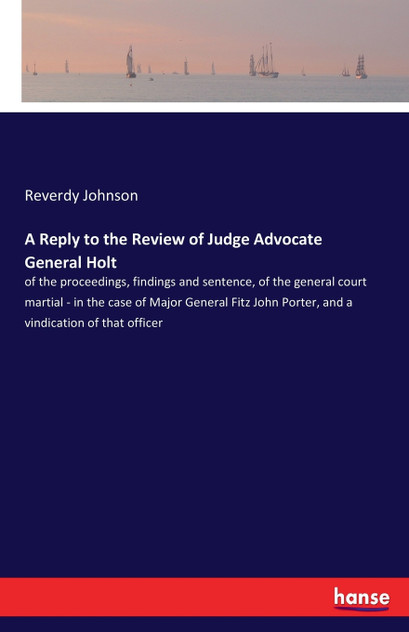 A Reply to the Review of Judge Advocate General Holt A Reply to the Review of Judge Advocate General Holt