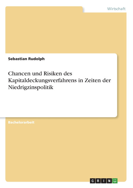 Chancen und Risiken des Kapitaldeckungsverfahrens in Zeiten der Niedrigzinspolitik Chancen und Risiken des Kapitaldeckungsverfahrens in Zeiten der Niedrigzinspolitik