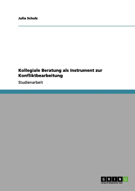Kollegiale Beratung als Instrument zur Konfliktbearbeitung Kollegiale Beratung als Instrument zur Konfliktbearbeitung