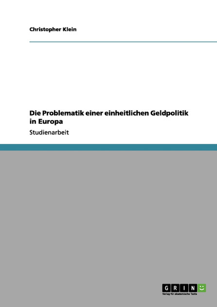 Die Problematik einer einheitlichen Geldpolitik in Europa Die Problematik einer einheitlichen Geldpolitik in Europa
