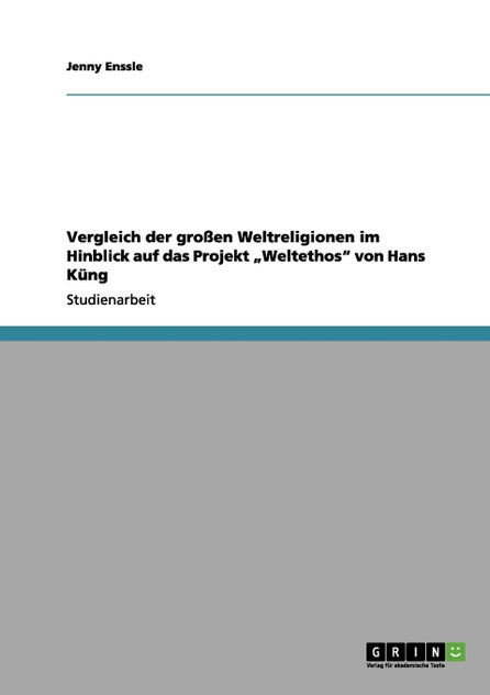 Vergleich der großen Weltreligionen im Hinblick auf das Projekt „Weltethos" von Hans Küng