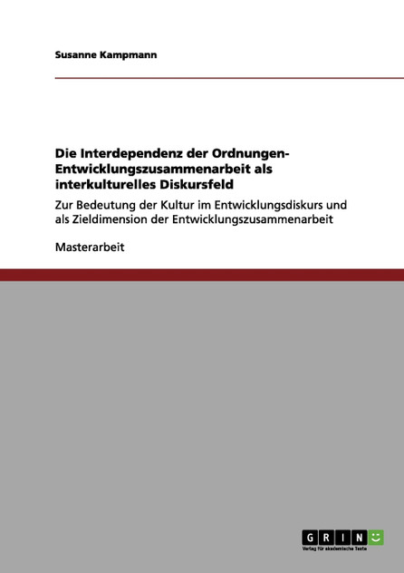Die Interdependenz der Ordnungen- Entwicklungszusammenarbeit als interkulturelles Diskursfeld Die Interdependenz der Ordnungen- Entwicklungszusammenarbeit als interkulturelles Diskursfeld