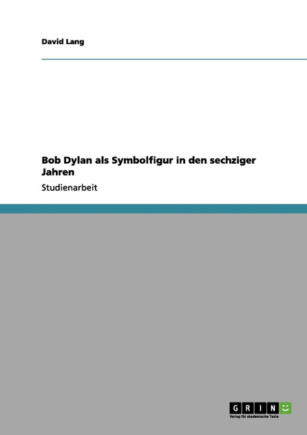 Bob Dylan als Symbolfigur in den sechziger Jahren Bob Dylan als Symbolfigur in den sechziger Jahren