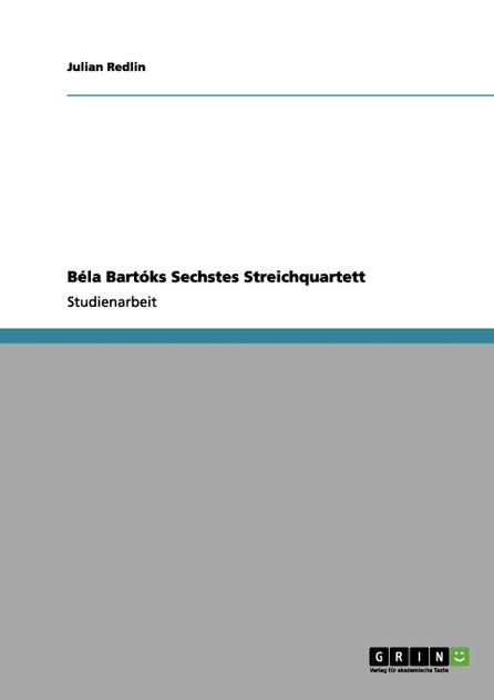 Béla Bartóks Sechstes Streichquartett Béla Bartóks Sechstes Streichquartett