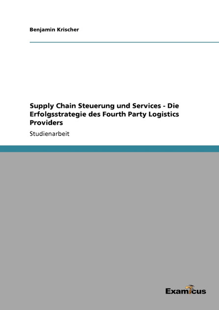 Supply Chain Steuerung und Services -  Die Erfolgsstrategie des Fourth Party Logistics Providers