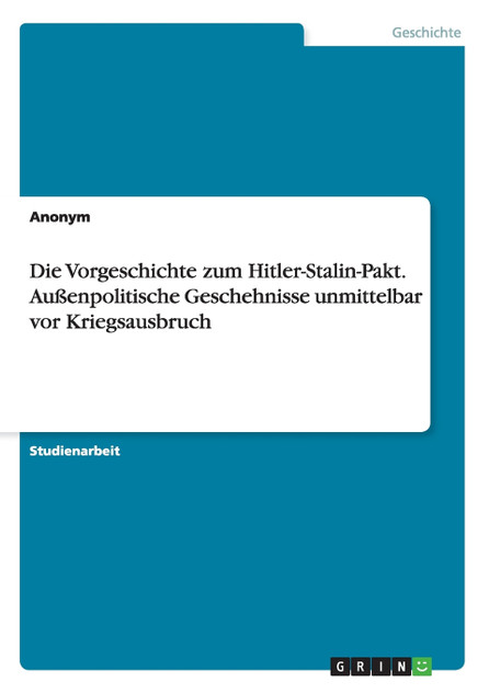 Die Vorgeschichte zum Hitler-Stalin-Pakt. Außenpolitische Geschehnisse unmittelbar vor Kriegsausbruch Die Vorgeschichte zum Hitler-Stalin-Pakt. Außenpolitische Geschehnisse unmittelbar vor Kriegsausbruch