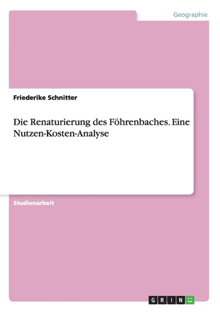 Die Renaturierung des Föhrenbaches. Eine Nutzen-Kosten-Analyse Die Renaturierung des Föhrenbaches. Eine Nutzen-Kosten-Analyse