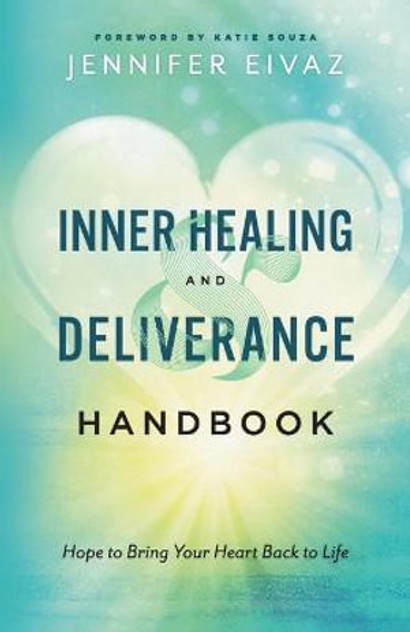 Inner Healing and Deliverance Handbook - Hope to Bring Your Heart Back to Life Inner Healing and Deliverance Handbook - Hope to Bring Your Heart Back to Life