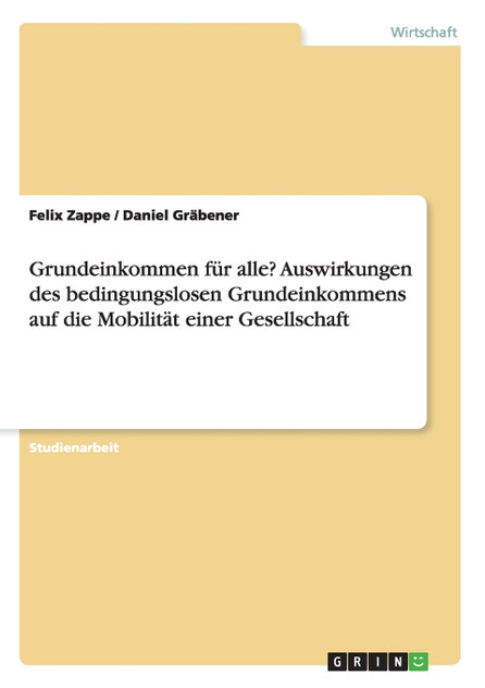 Grundeinkommen für alle? Auswirkungen des bedingungslosen Grundeinkommens auf die Mobilität einer Gesellschaft Grundeinkommen für alle? Auswirkungen des bedingungslosen Grundeinkommens auf die Mobilität einer Gesellschaft