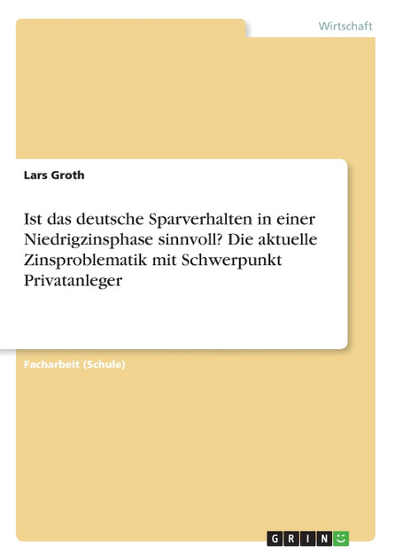 Ist das deutsche Sparverhalten in einer Niedrigzinsphase sinnvoll? Die aktuelle Zinsproblematik mit Schwerpunkt Privatanleger