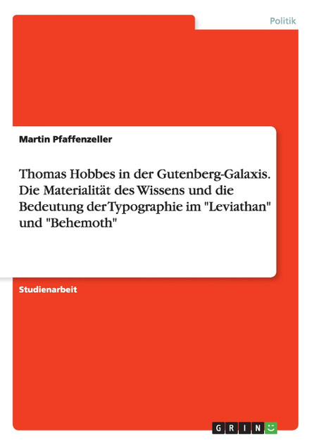 Thomas Hobbes in der Gutenberg-Galaxis. Die Materialität des Wissens und die Bedeutung der Typographie im "Leviathan" und "Behemoth"