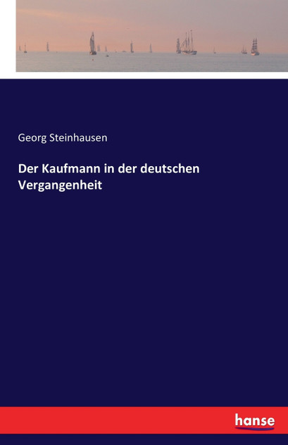 Der Kaufmann in der deutschen Vergangenheit Der Kaufmann in der deutschen Vergangenheit