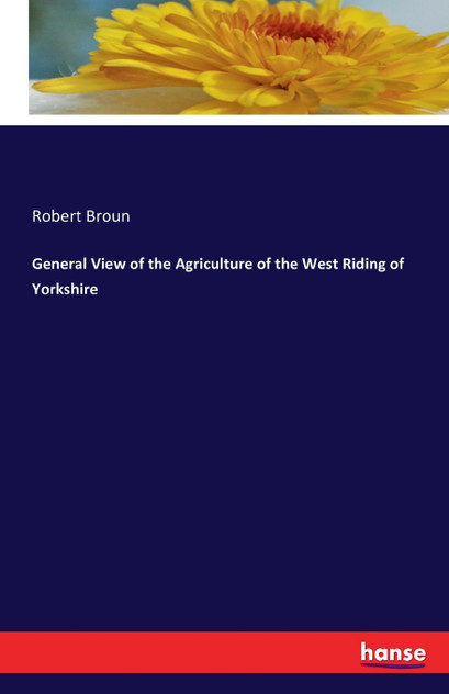 General View of the Agriculture of the West Riding of Yorkshire General View of the Agriculture of the West Riding of Yorkshire