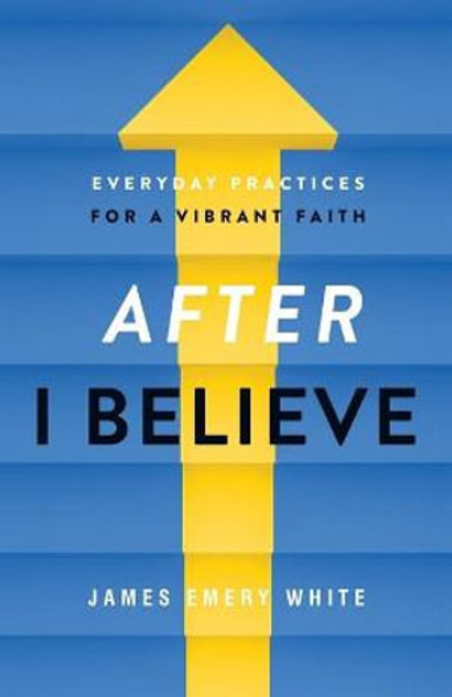 After "I Believe" - Everyday Practices for a Vibrant Faith After "I Believe" - Everyday Practices for a Vibrant Faith