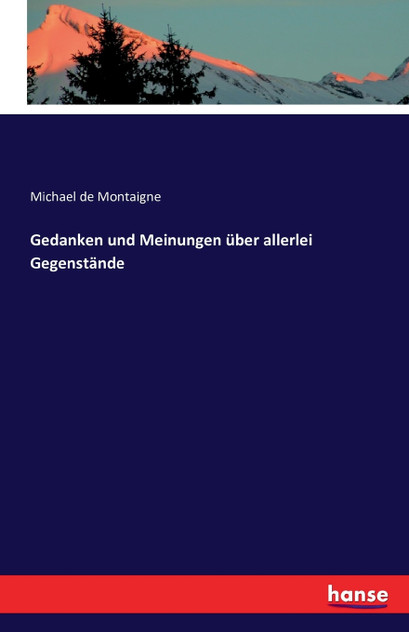 Gedanken und Meinungen über allerlei Gegenstände Gedanken und Meinungen über allerlei Gegenstände