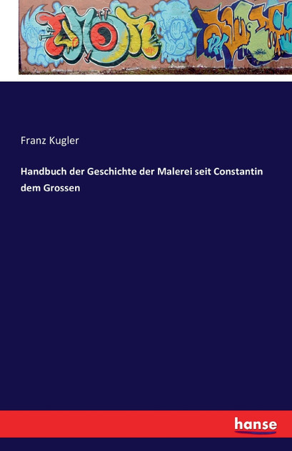 Handbuch der Geschichte der Malerei seit Constantin dem Grossen Handbuch der Geschichte der Malerei seit Constantin dem Grossen