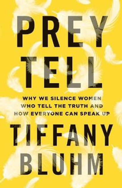 Prey Tell - Why We Silence Women Who Tell the Truth and How Everyone Can Speak Up Prey Tell - Why We Silence Women Who Tell the Truth and How Everyone Can Speak Up