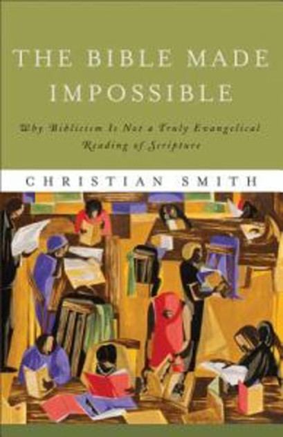 The Bible Made Impossible - Why Biblicism Is Not a Truly Evangelical Reading of Scripture The Bible Made Impossible - Why Biblicism Is Not a Truly Evangelical Reading of Scripture
