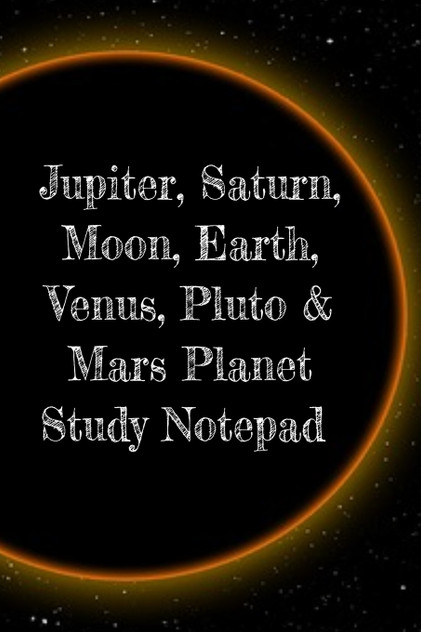 Jupiter, Saturn, Moon, Earth, Venus, Pluto & Mars Planet Study Notepad Jupiter, Saturn, Moon, Earth, Venus, Pluto & Mars Planet Study Notepad