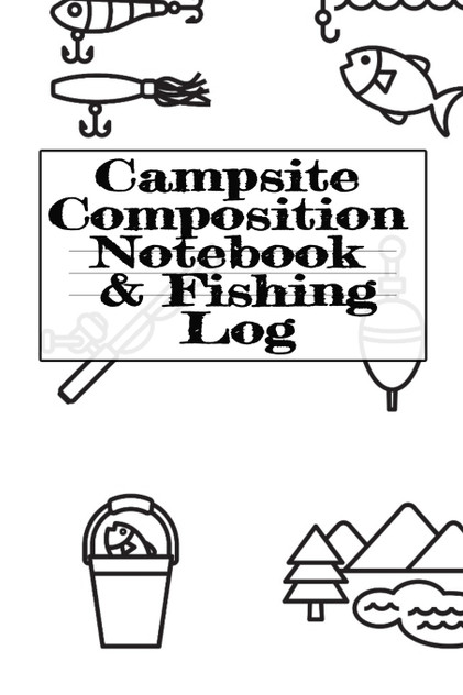 Campsite Composition Notebook & Fishing Log Campsite Composition Notebook & Fishing Log