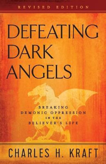 Defeating Dark Angels - Breaking Demonic Oppression in the Believer`s Life Defeating Dark Angels - Breaking Demonic Oppression in the Believer`s Life