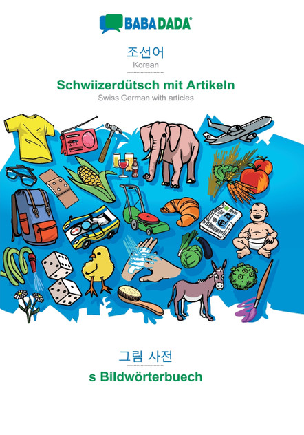 BABADADA, Korean (in Hangul script) - Schwiizerdütsch mit Artikeln, visual dictionary (in Hangul script) - s Bildwörterbuech
