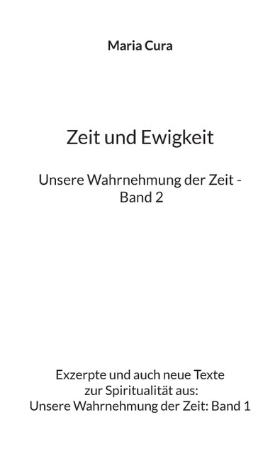Zeit und Ewigkeit - Unsere Wahrnehmung der Zeit - Band 2 Zeit und Ewigkeit - Unsere Wahrnehmung der Zeit - Band 2