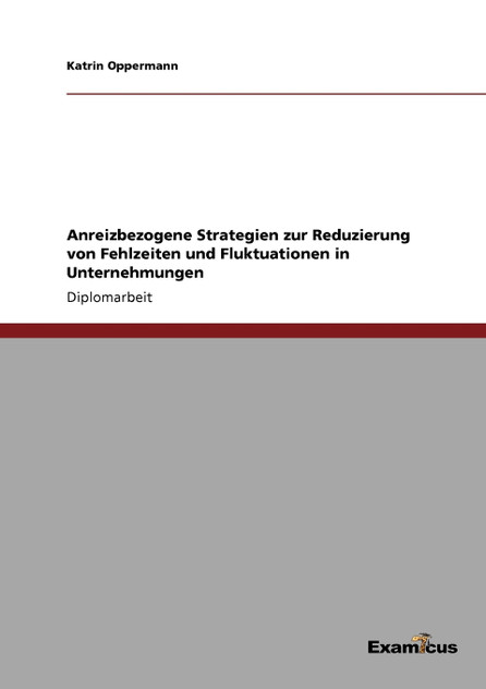 Anreizbezogene Strategien zur Reduzierung von Fehlzeiten und Fluktuationen in Unternehmungen Anreizbezogene Strategien zur Reduzierung von Fehlzeiten und Fluktuationen in Unternehmungen