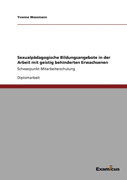 Sexualpädagogische Bildungsangebote in der Arbeit mit geistig behinderten Erwachsenen Sexualpädagogische Bildungsangebote in der Arbeit mit geistig behinderten Erwachsenen