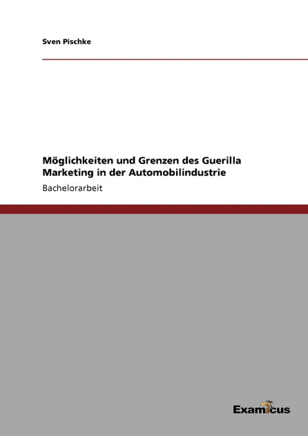Möglichkeiten und Grenzen des Guerilla Marketing in der Automobilindustrie Möglichkeiten und Grenzen des Guerilla Marketing in der Automobilindustrie