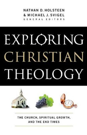 Exploring Christian Theology - The Church, Spiritual Growth, and the End Times