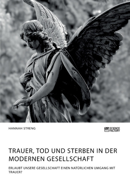 Trauer, Tod und Sterben in der modernen Gesellschaft. Erlaubt unsere Gesellschaft einen natürlichen Umgang mit Trauer? Trauer, Tod und Sterben in der modernen Gesellschaft. Erlaubt unsere Gesellschaft einen natürlichen Umgang mit Trauer?