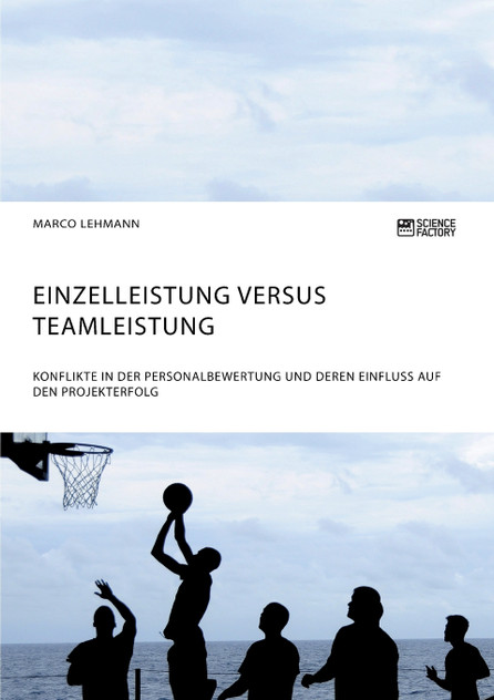 Einzelleistung versus Teamleistung. Konflikte in der Personalbewertung und deren Einfluss auf den Projekterfolg Einzelleistung versus Teamleistung. Konflikte in der Personalbewertung und deren Einfluss auf den Projekterfolg