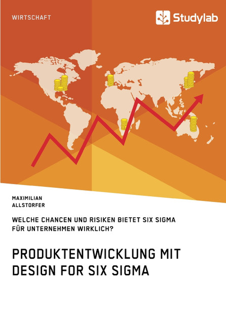 Produktentwicklung mit Design for Six Sigma. Welche Chancen und Risiken bietet Six Sigma für Unternehmen wirklich? Produktentwicklung mit Design for Six Sigma. Welche Chancen und Risiken bietet Six Sigma für Unternehmen wirklich?