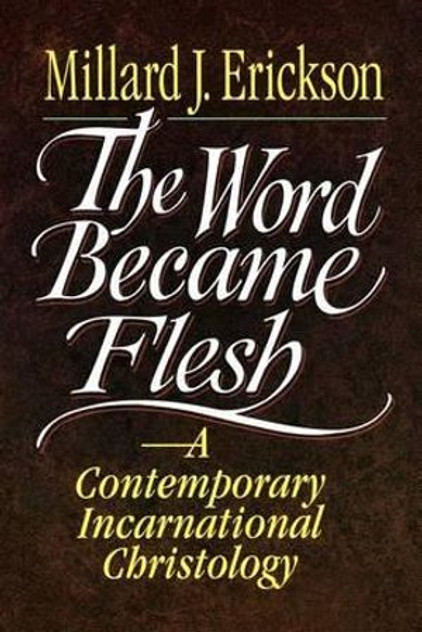 The Word Became Flesh : A Contemporary Incarnational Christology The Word Became Flesh : A Contemporary Incarnational Christology