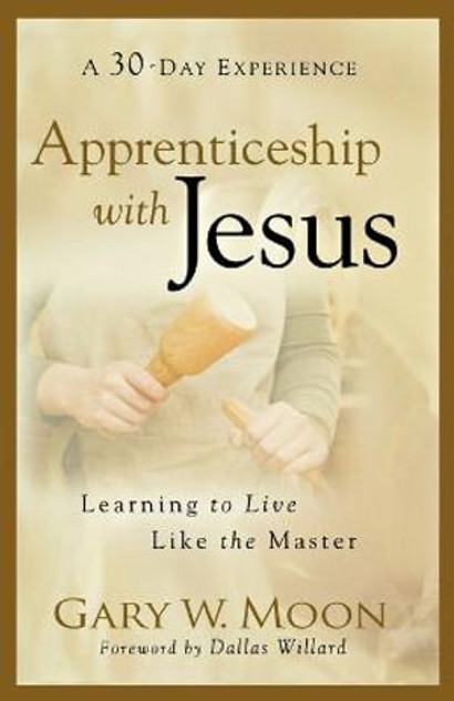 Apprenticeship with Jesus - Learning to Live Like the Master Apprenticeship with Jesus - Learning to Live Like the Master