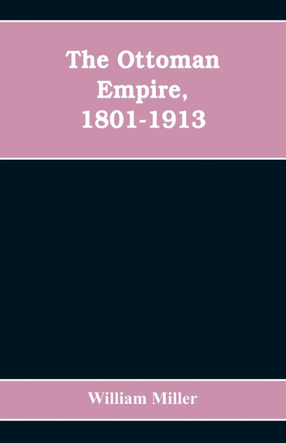 The Ottoman Empire, 1801-1913 The Ottoman Empire, 1801-1913