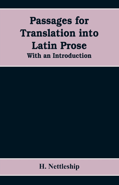 Passages for Translation into Latin Prose. With an Introduction Passages for Translation into Latin Prose. With an Introduction