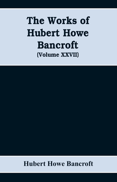 The Works of Hubert Howe Bancroft (Volume XXVII) History of the northwest coast (Volume I) The Works of Hubert Howe Bancroft (Volume XXVII) History of the northwest coast (Volume I)