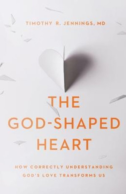 The God-Shaped Heart - How Correctly Understanding God`s Love Transforms Us The God-Shaped Heart - How Correctly Understanding God`s Love Transforms Us