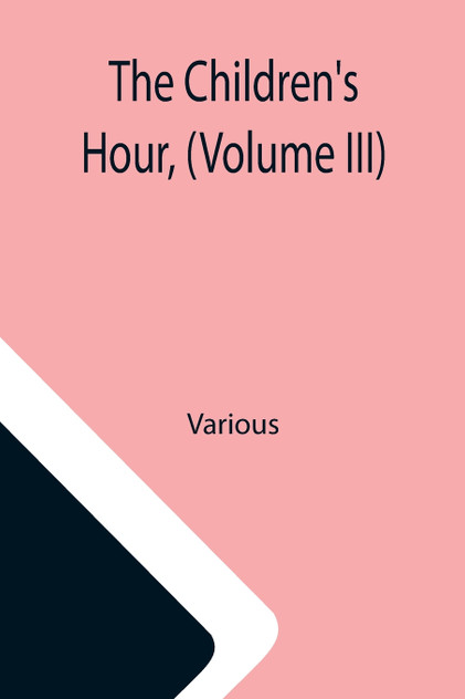 The Children's Hour, (Volume III) The Children's Hour, (Volume III)
