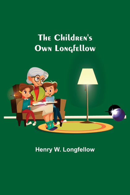 The Children's Own Longfellow The Children's Own Longfellow