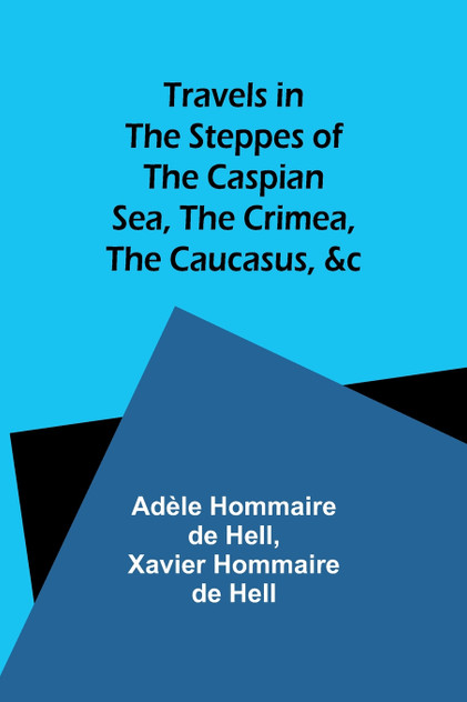 Travels in the Steppes of the Caspian Sea, the Crimea, the Caucasus, &c Travels in the Steppes of the Caspian Sea, the Crimea, the Caucasus, &c