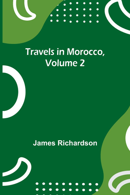 Travels in Morocco, Volume 2 Travels in Morocco, Volume 2