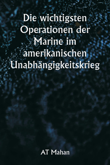 Die wichtigsten Operationen der Marine im amerikanischen Unabhängigkeitskrieg Die wichtigsten Operationen der Marine im amerikanischen Unabhängigkeitskrieg