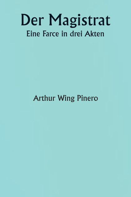 Der Magistrat  Eine Farce in drei Akten