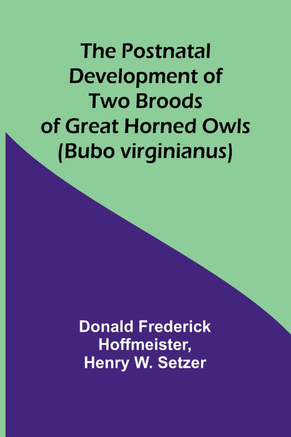 The Postnatal Development of Two Broods of Great Horned Owls (Bubo virginianus) The Postnatal Development of Two Broods of Great Horned Owls (Bubo virginianus)